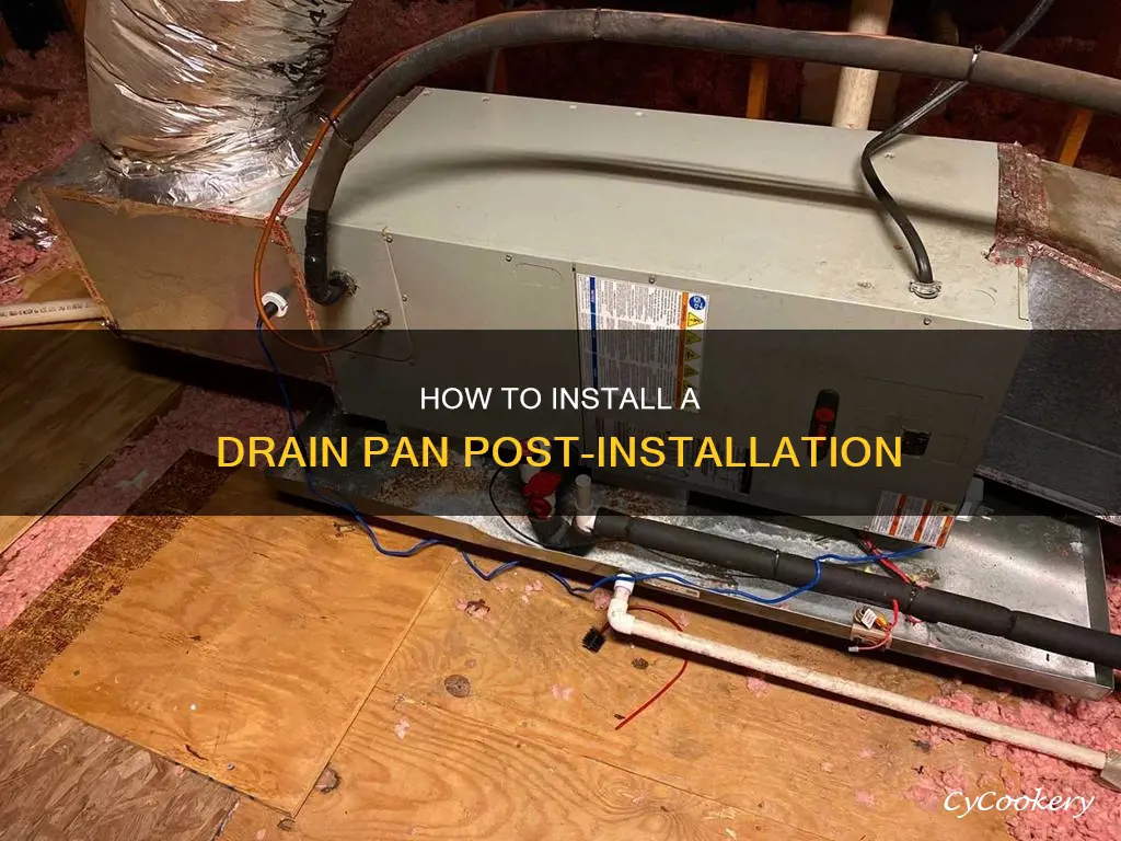can I add a drain pan after installation
