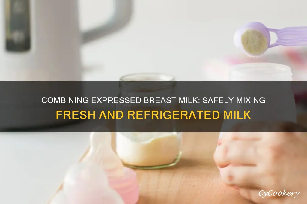 can i add expressed breast milk to refrigerated breast milk