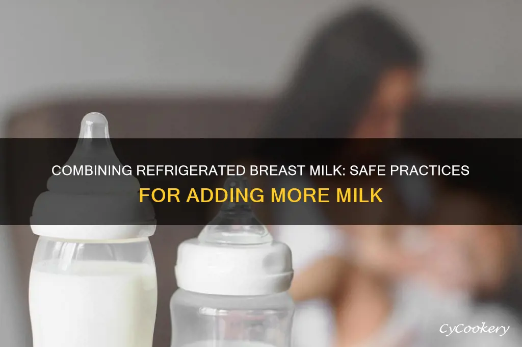 can i add more breast milk to refrigerated milk