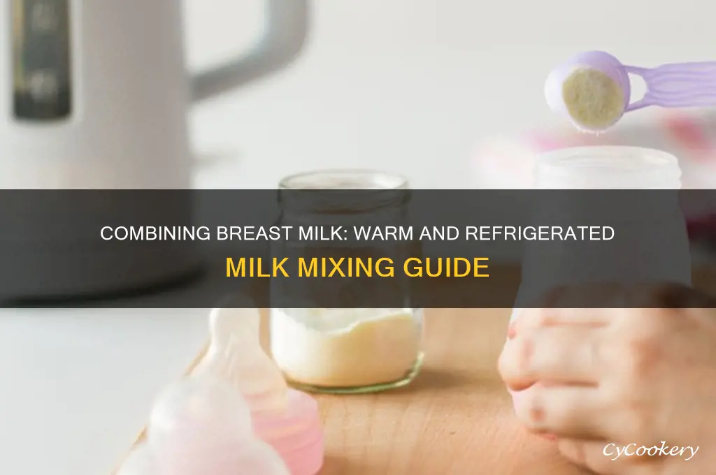 can i add warm breast milk to refrigerated breast milk