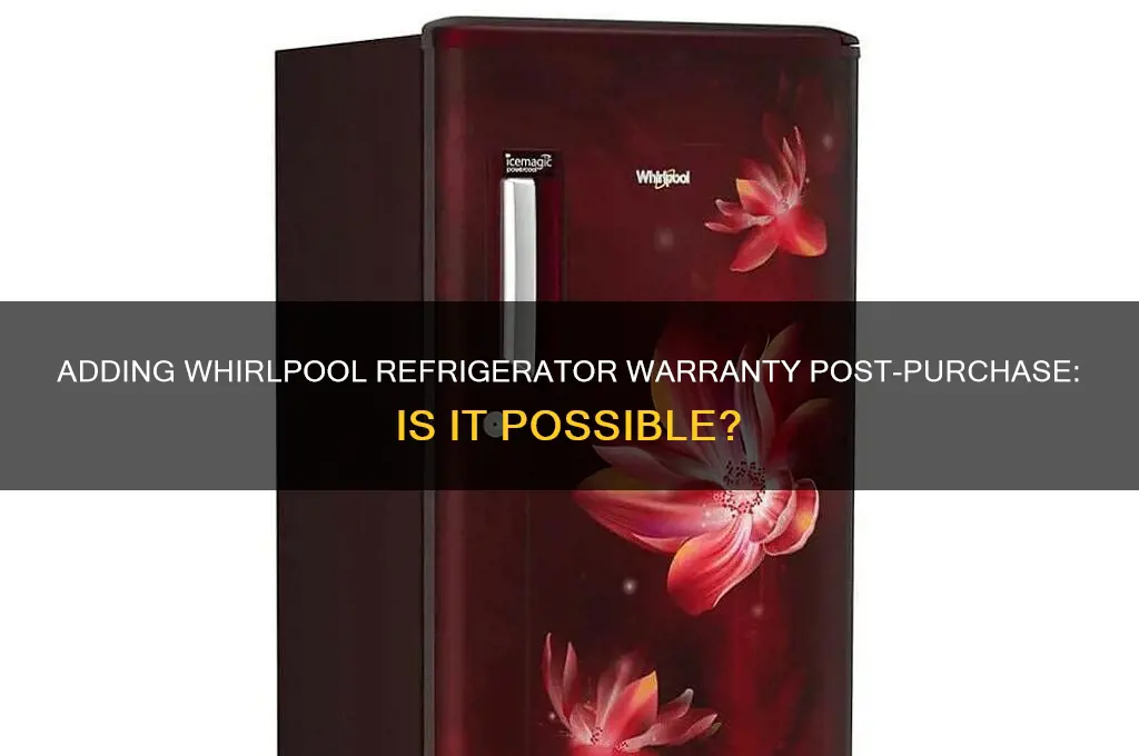 can i add warranty after purchase on whirlpool refrigerator