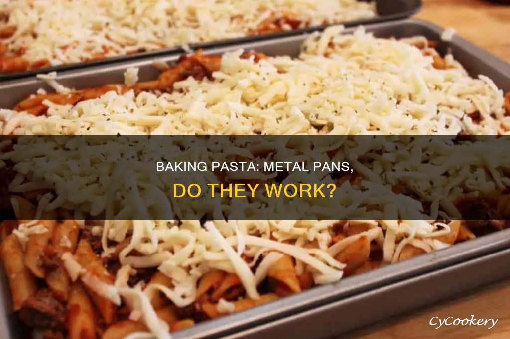 can I bake pasta in a metal pan
