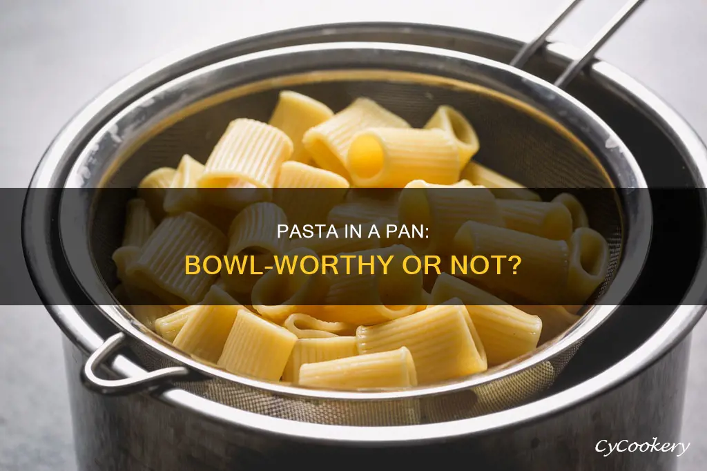 can I bowl pasta in a pan