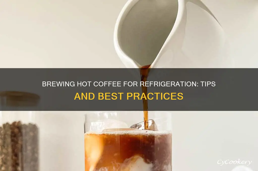 can i brew hot coffee then refrigerate