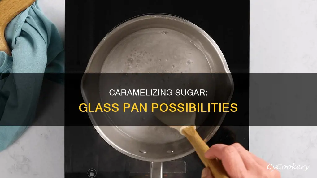 can I caramelize sugar in a glass fry pan