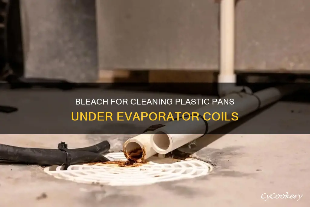 can I clean plastic pan under evaporator coil with bleach