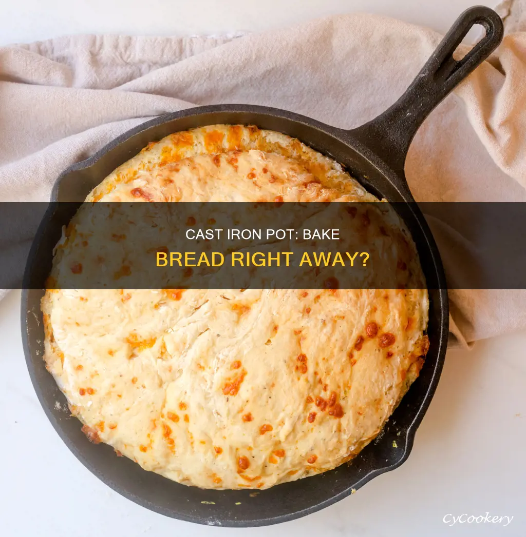 can I cook bread straight away in cast iron pot