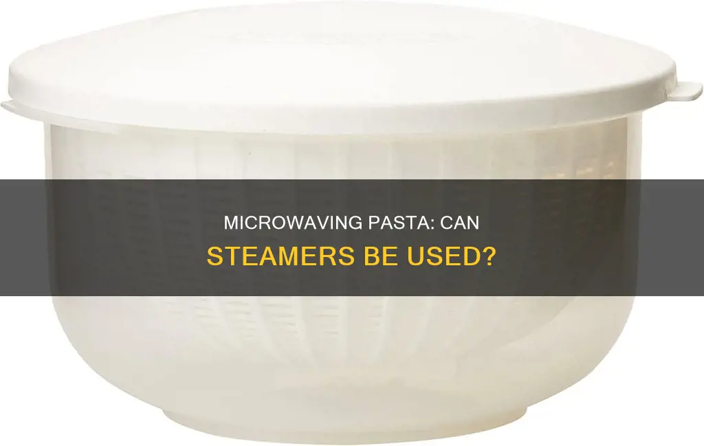 can i cook pasta in a microwave steamer