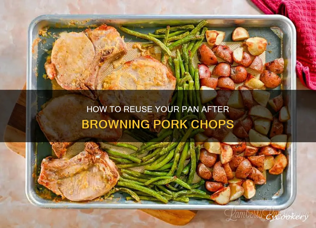 can I cook reuse the pan after browning pork chops