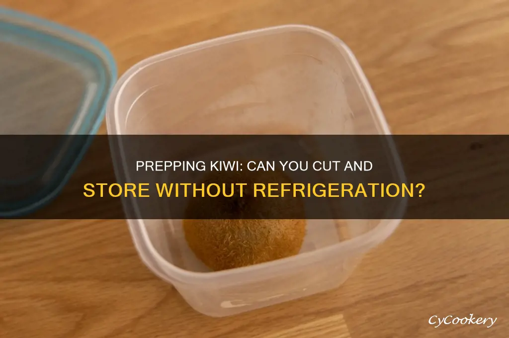 can i cut kiwi ahead of time without refrigeration