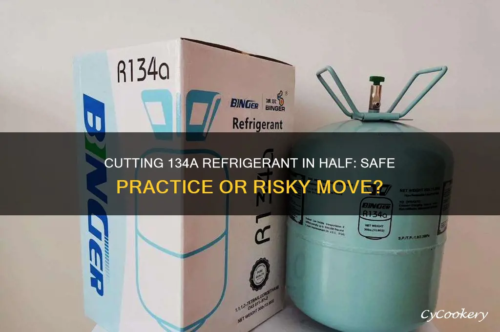 can i cut my 134a refrigerant in half
