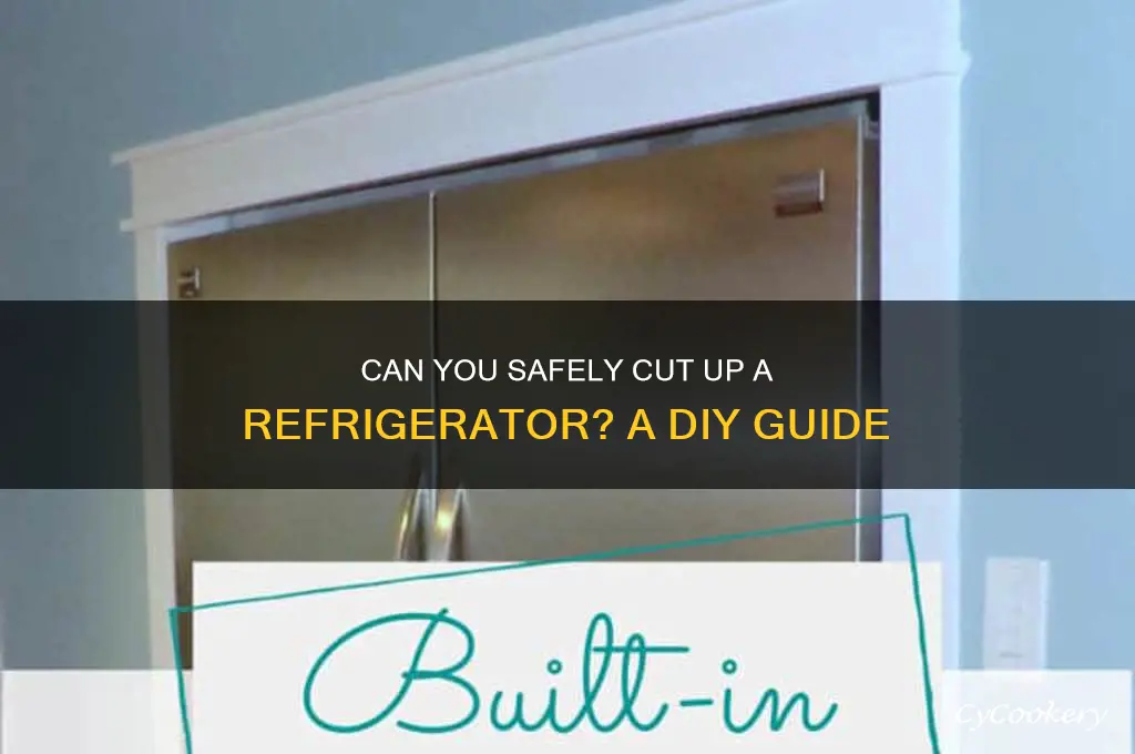 can i cutting up a refrigerator