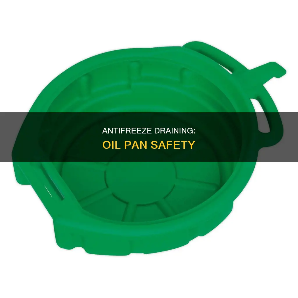 can I drain antifreeze into oil drain pan