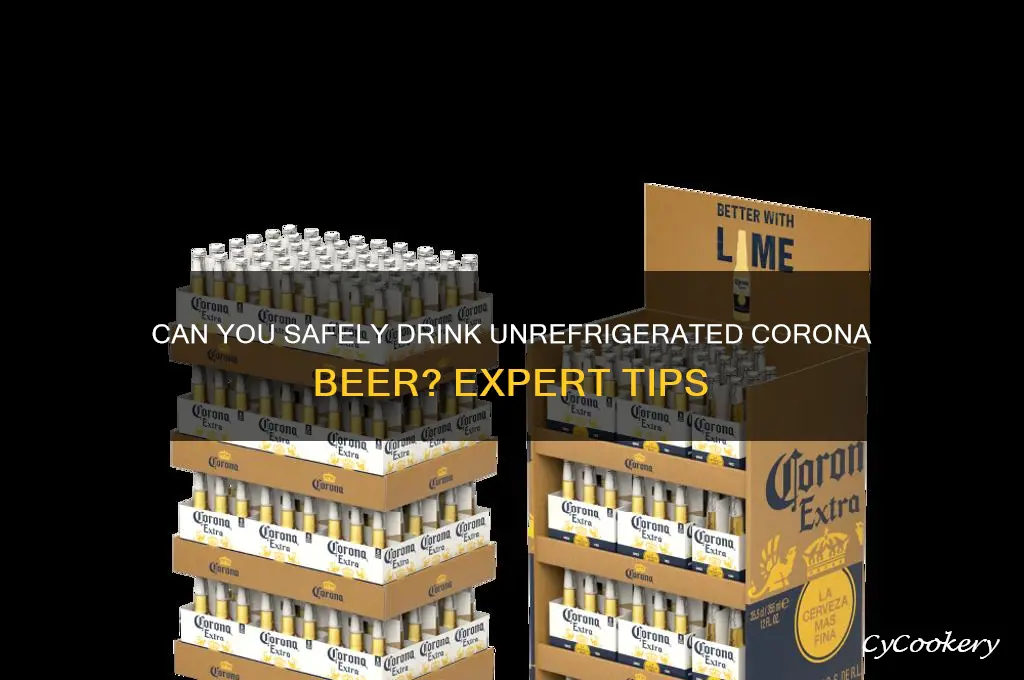 can i drink a corona that has not been refrigerated