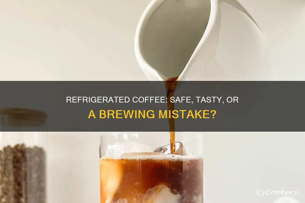 can i drink refrigerated coffee