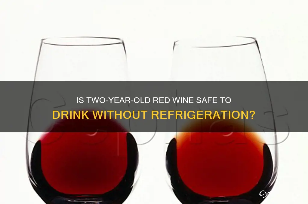 can i drink two year old red wine non refrigerated