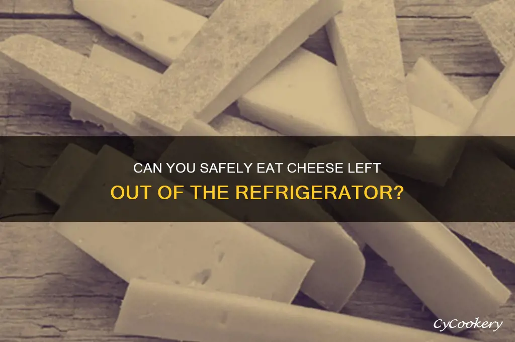 can i ear cheese left iut of refrigerator