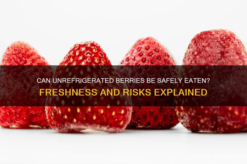 can i eat berries that have not been refrigerated