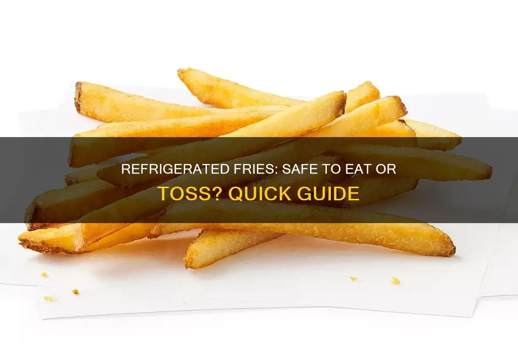 can i eat refrigerated fries