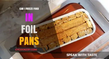 Freezing Food: Foil Pans, Do's and Don'ts