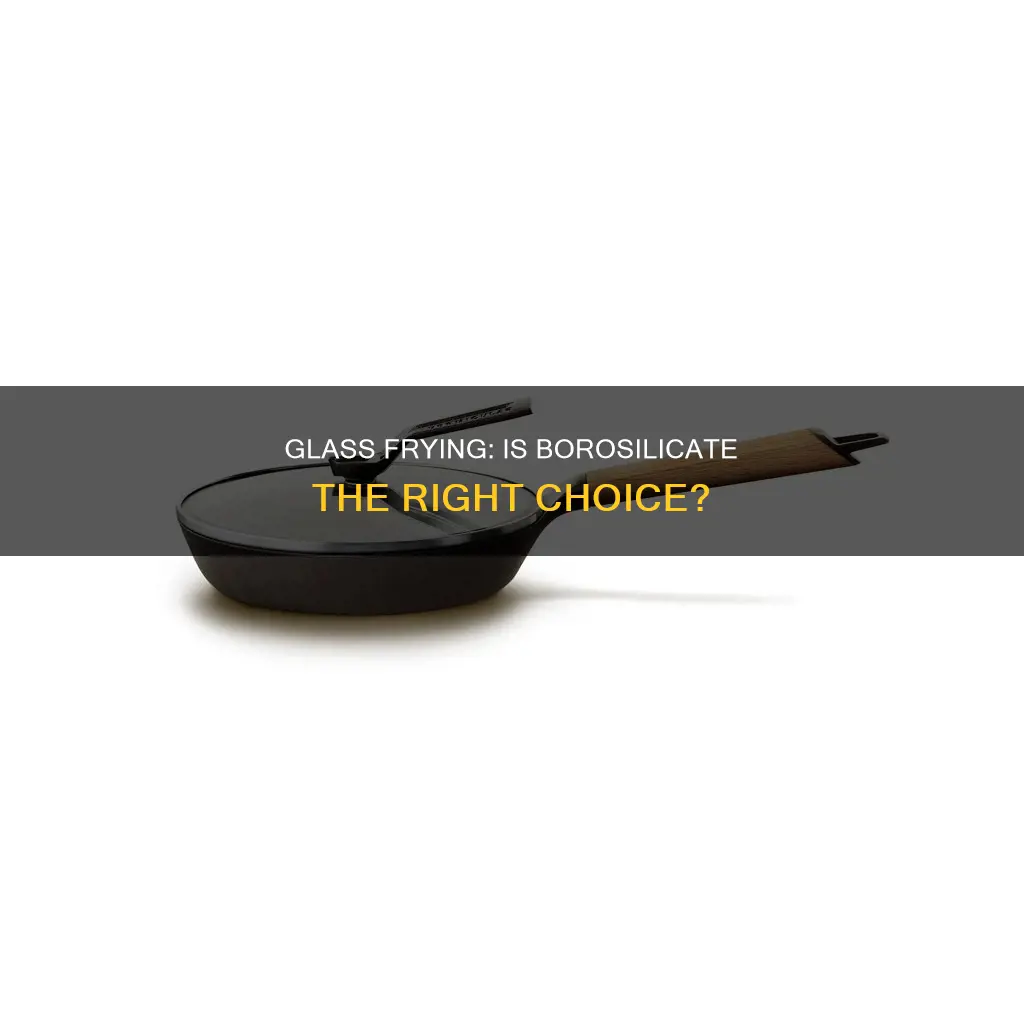 can I fry in a boroscilite glass pan