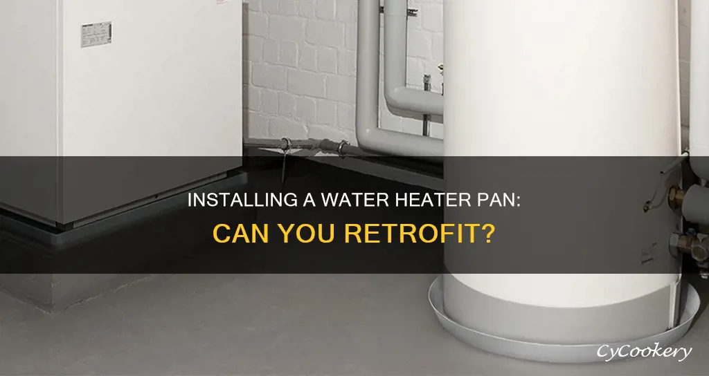 can I install a water heater pan after installed