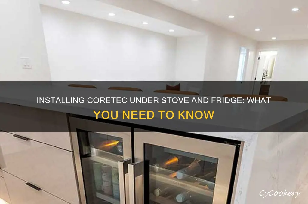 can i install coretec under the stove and refrigerator