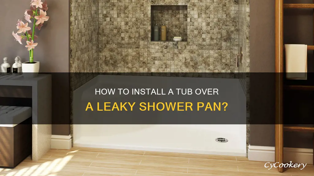 can I install tub over leaky shower pan