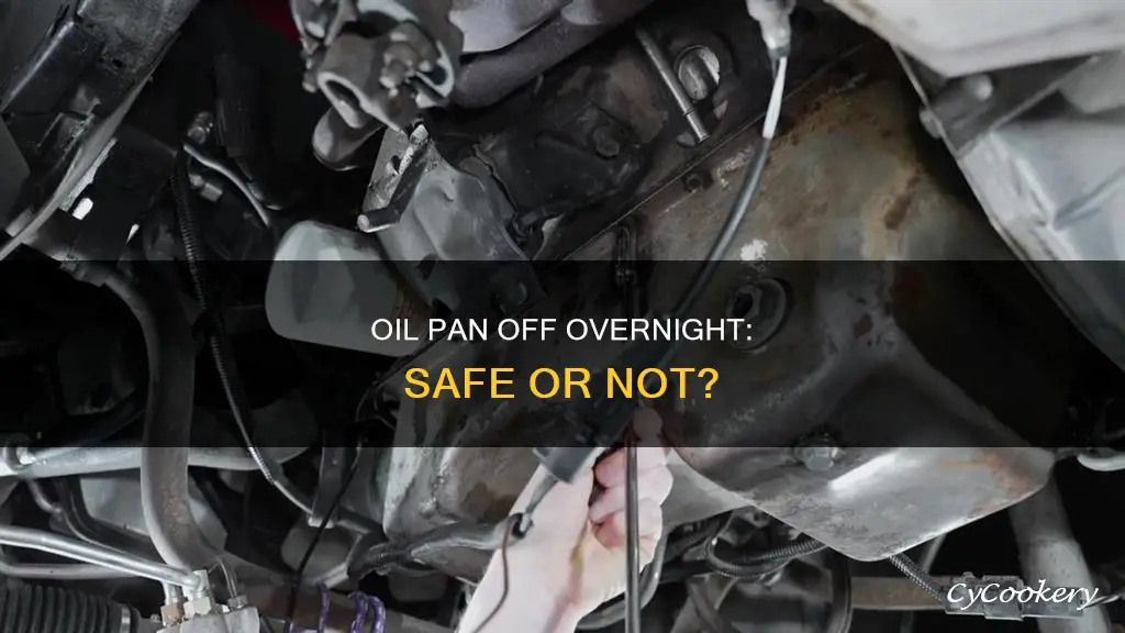 can I leave my oil pan off overnight