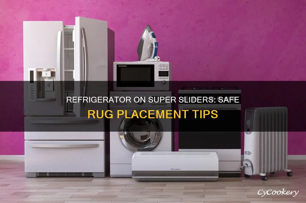 can i leave my refrigerator on super sliders on rug