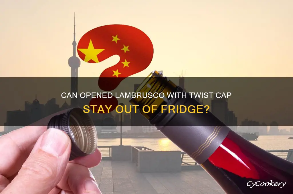 can i leave opened lambrusco twist capout of the refrigerator