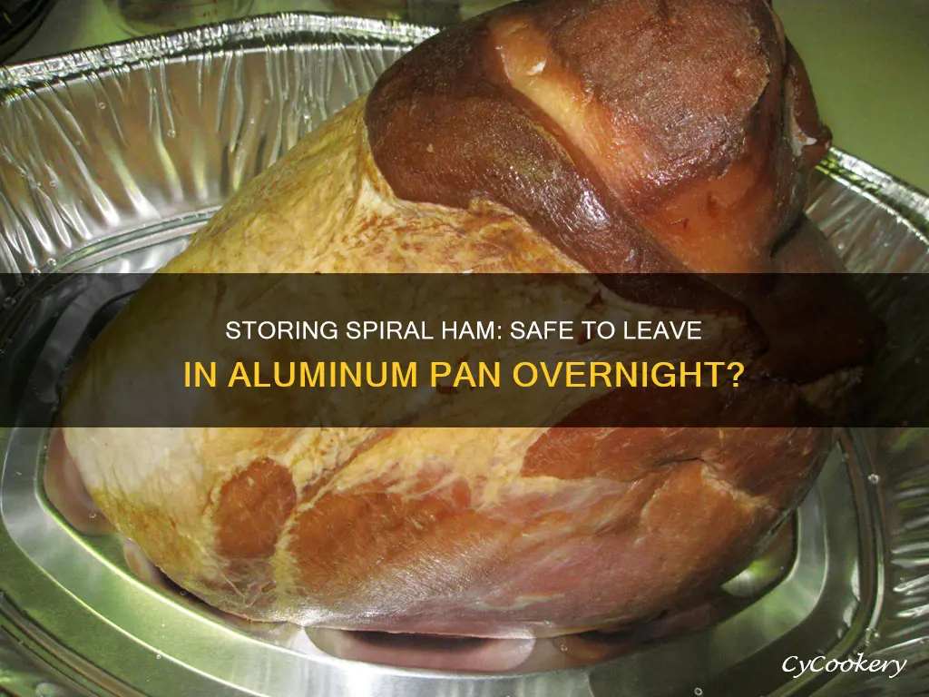 can I leave spiral ham in an aluminum pan overnight
