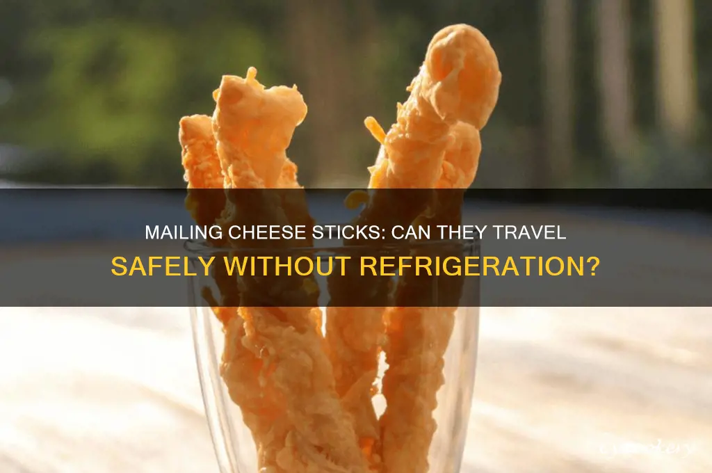 can i mail cheese sticks not refrigerated