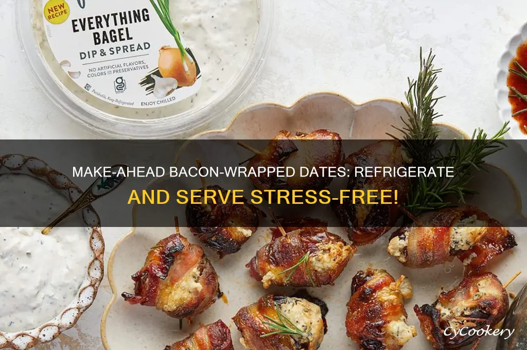 can i make ahead bacon wrapped dates and refrigerate