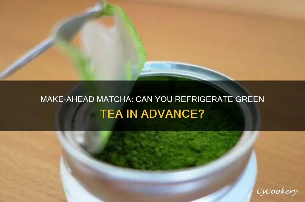 can i make matcha green tea in advance and refrigerate