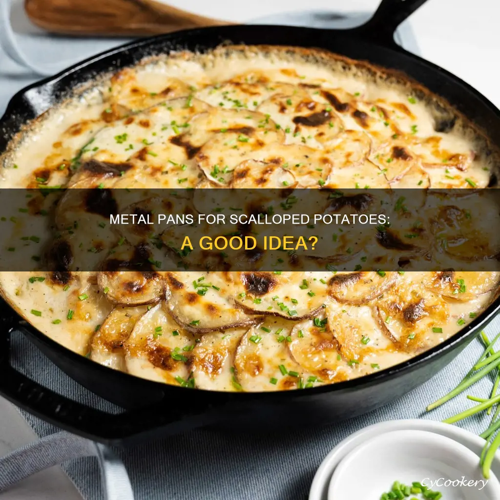 can I make scalloped potatoes in a metal pan