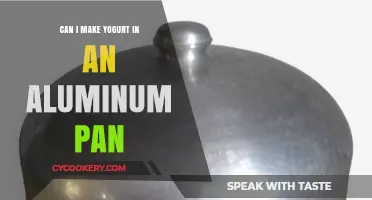 Making Yogurt: Is Aluminum Pan a Good Choice?