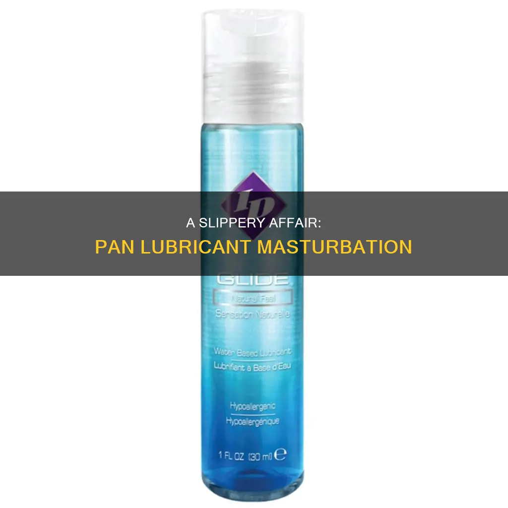 can I mastirbate usong a pan lubricant