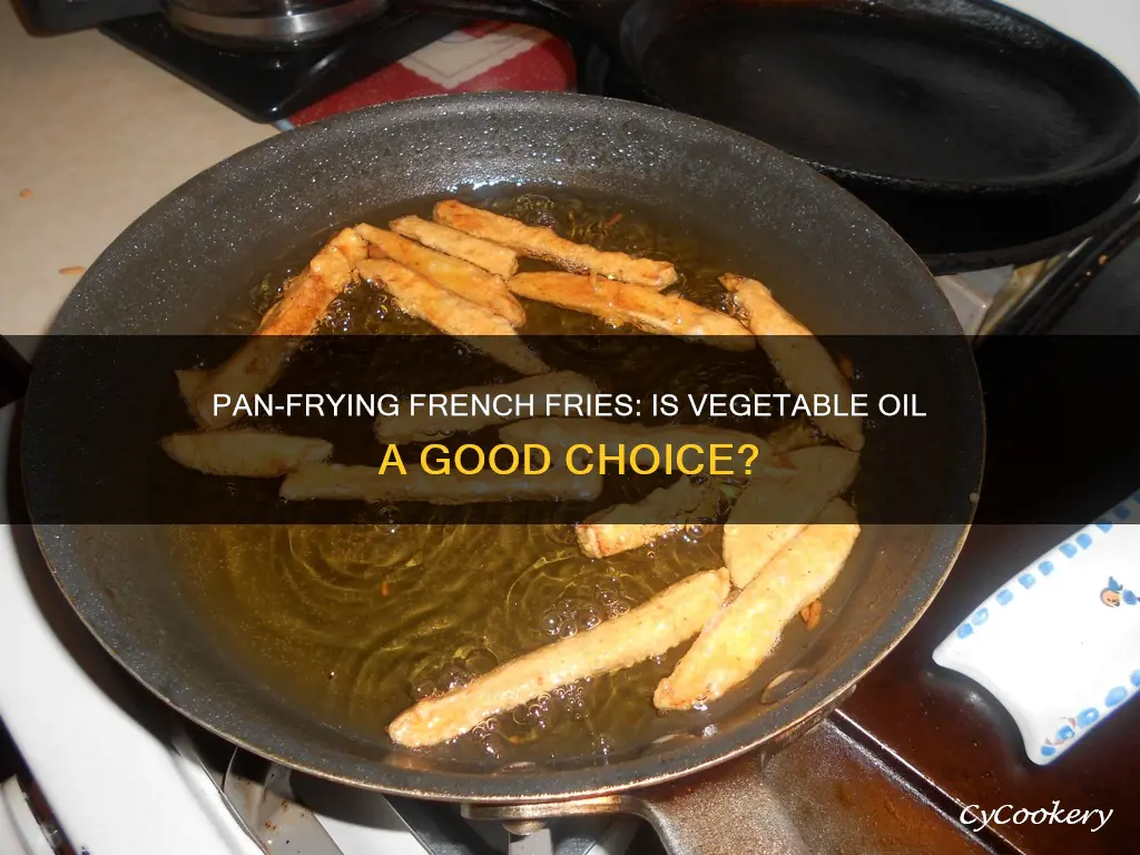 can I pan fry french fries with vegetable oil