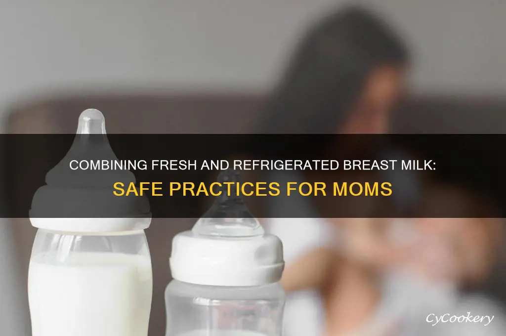 can i pour new breast milk to refrigerated milk