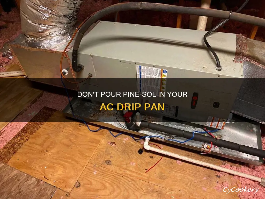 can I pour pine sol in my ac drip pan