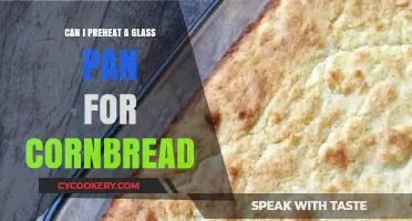 Glass Pans: Preheat for Cornbread?