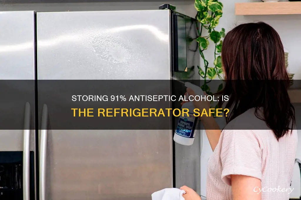 can i put 91 antiseptic alcohol in the refrigerator