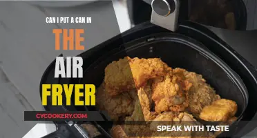 Air Fryer Cooking: Can I Put a Can In?