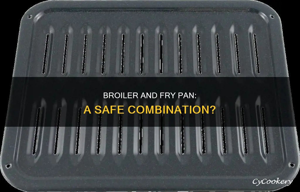 can I put a fry pan in a broiler