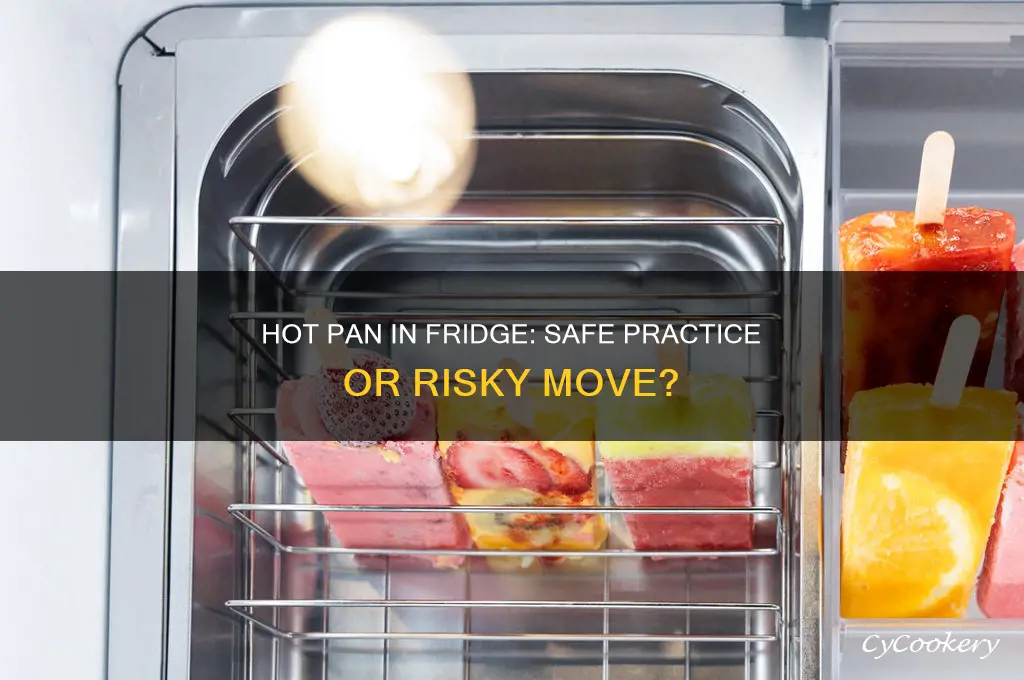 can i put a hot pan in the refrigerator