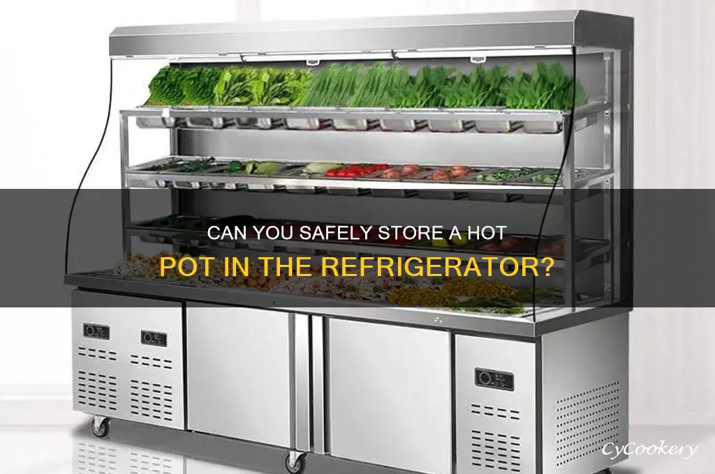 can i put a hot pot in the refrigerator