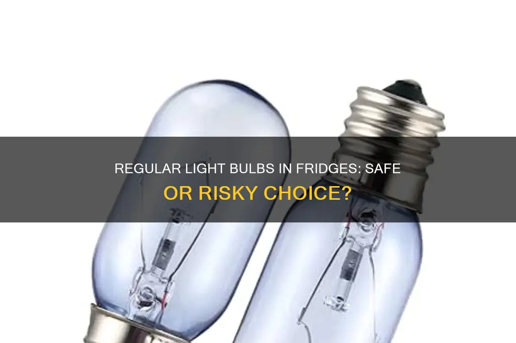 can i put a regular light bulb in a refrigerator