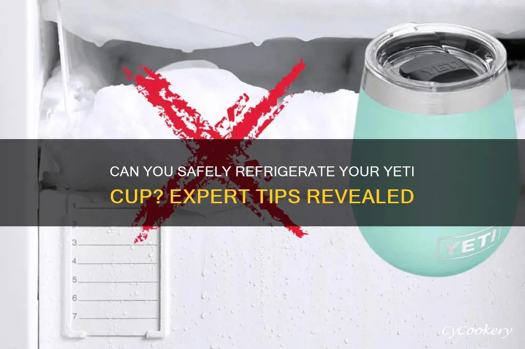 can i put a yeti cup in the refrigerator