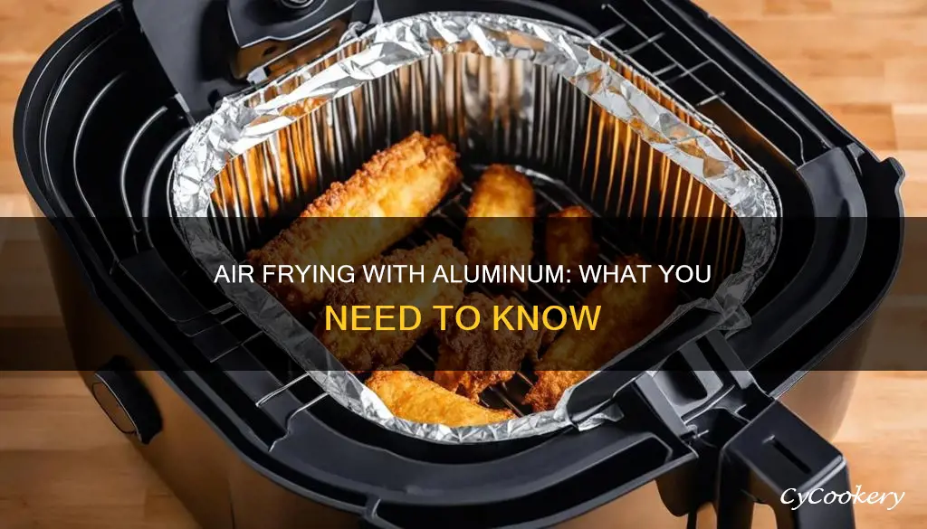 can i put aluminium in air fryer